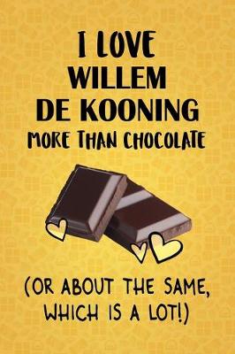 Book cover for I Love Willem De Kooning More Than Chocolate (Or About The Same, Which Is A Lot!)