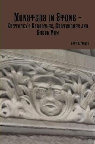 Cover of Monsters in Stone - Kentucky's Gargoyles, Grotesques and Green Men