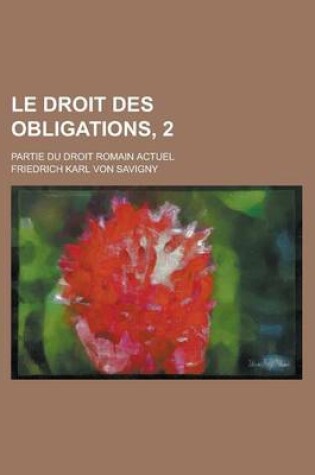 Cover of Le Droit Des Obligations, 2; Partie Du Droit Romain Actuel