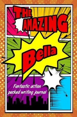 Cover of The Amazing Bella Fantastic Action Packed Writing Journal