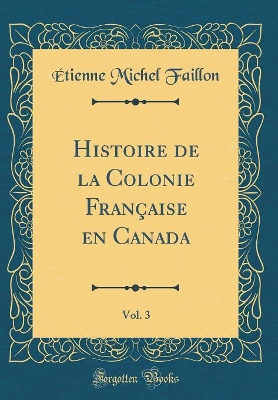 Book cover for Histoire de la Colonie Française En Canada, Vol. 3 (Classic Reprint)