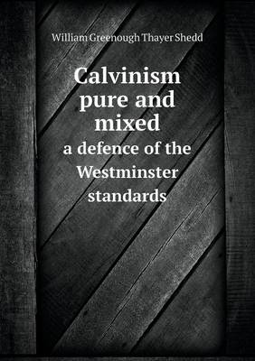 Book cover for Calvinism pure and mixed a defence of the Westminster standards