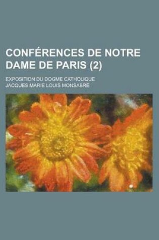 Cover of Conferences de Notre Dame de Paris; Exposition Du Dogme Catholique (2 )