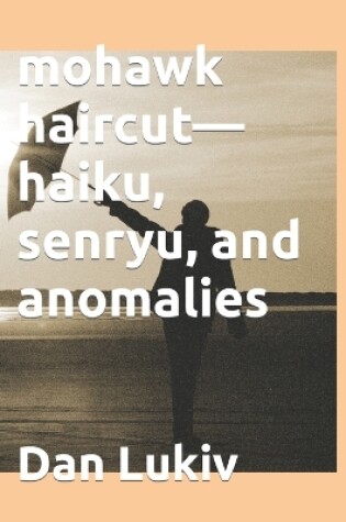 Cover of mohawk haircut-haiku, senryu, and anomalies