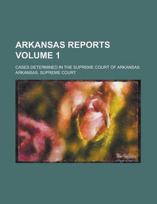 Book cover for Arkansas Reports; Cases Determined in the Supreme Court of Arkansas Volume 1