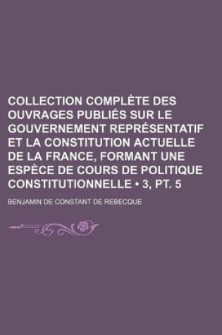 Cover of Collection Complete Des Ouvrages Publies Sur Le Gouvernement Representatif Et La Constitution Actuelle de La France, Formant Une Espece de Cours de Po