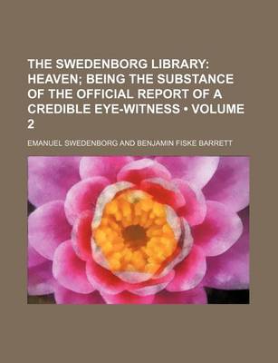 Book cover for The Swedenborg Library (Volume 2); Heaven Being the Substance of the Official Report of a Credible Eye-Witness