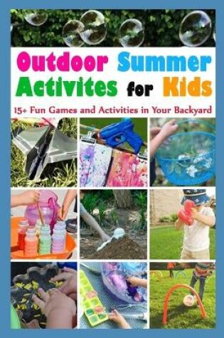 Cover of Outdoor Summer Activites for Kids 15+ Fun Games and Activities in Your Backyard