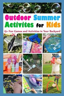 Book cover for Outdoor Summer Activites for Kids 15+ Fun Games and Activities in Your Backyard