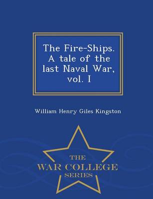 Book cover for The Fire-Ships. a Tale of the Last Naval War, Vol. I - War College Series