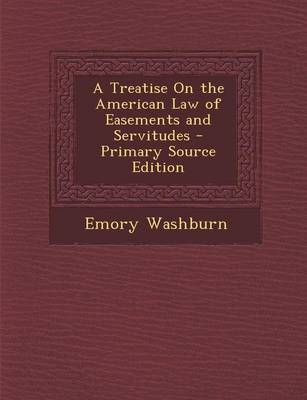 Book cover for A Treatise on the American Law of Easements and Servitudes - Primary Source Edition