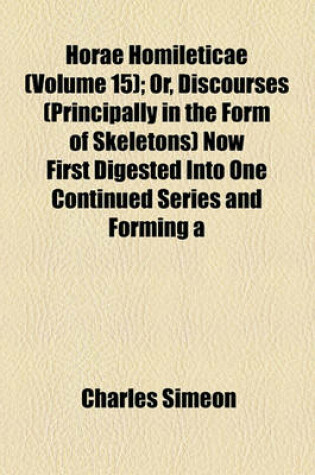 Cover of Horae Homileticae (Volume 15); Or, Discourses (Principally in the Form of Skeletons) Now First Digested Into One Continued Series and Forming a