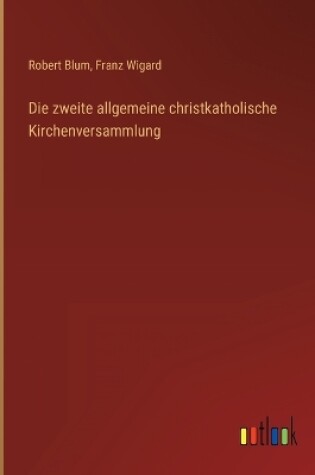 Cover of Die zweite allgemeine christkatholische Kirchenversammlung