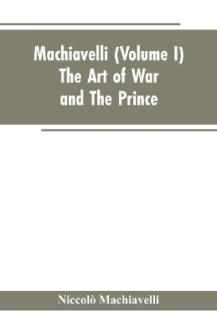 Cover of Machiavelli, (Volume I) The Art of War; and The Prince