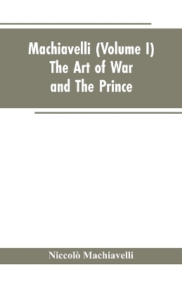 Book cover for Machiavelli, (Volume I) The Art of War; and The Prince