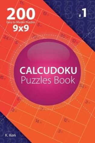 Cover of Calcudoku - 200 Easy to Master Puzzles 9x9 (Volume 1)