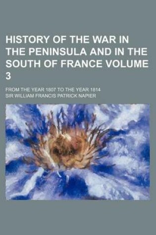 Cover of History of the War in the Peninsula and in the South of France; From the Year 1807 to the Year 1814 Volume 3