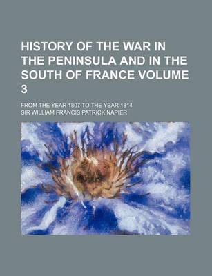 Book cover for History of the War in the Peninsula and in the South of France; From the Year 1807 to the Year 1814 Volume 3