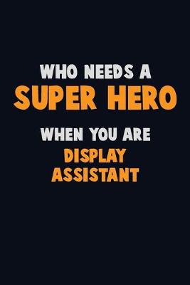 Book cover for Who Need A SUPER HERO, When You Are Display Assistant