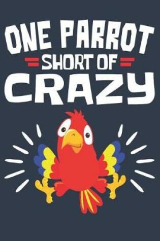 Cover of One Parrot Short Of Crazy