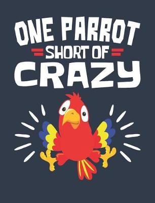 Cover of One Parrot Short Of Crazy