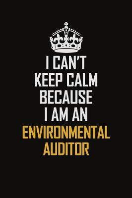 Book cover for I Can't Keep Calm Because I Am An Environmental Auditor