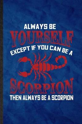 Book cover for Always be yourself except if you can Be a scorpion then always be a scorpion