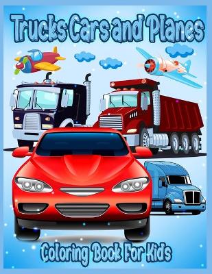 Book cover for Trucks Cars and Planes Coloring Book