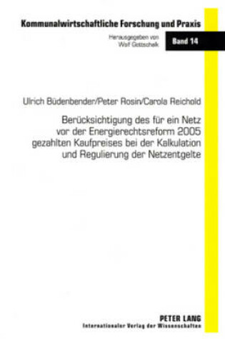Cover of Beruecksichtigung Des Fuer Ein Netz VOR Der Energierechtsreform 2005 Gezahlten Kaufpreises Bei Der Kalkulation Und Regulierung Der Netzentgelte