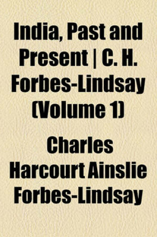 Cover of India, Past and Present - C. H. Forbes-Lindsay (Volume 1)
