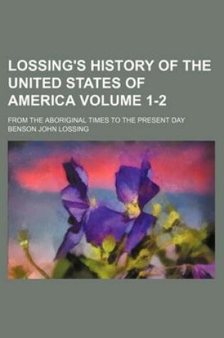 Cover of Lossing's History of the United States of America Volume 1-2; From the Aboriginal Times to the Present Day