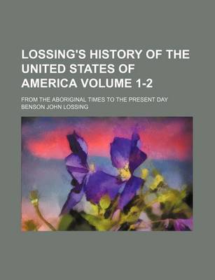 Book cover for Lossing's History of the United States of America Volume 1-2; From the Aboriginal Times to the Present Day
