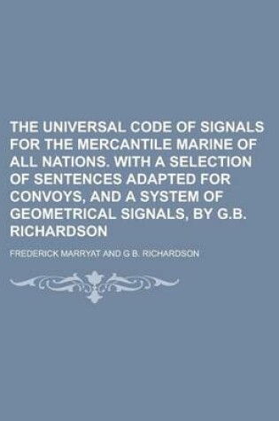 Cover of The Universal Code of Signals for the Mercantile Marine of All Nations. with a Selection of Sentences Adapted for Convoys, and a System of Geometrical