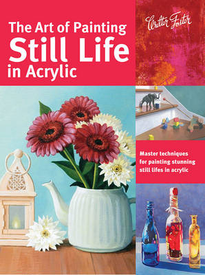 Book cover for The Art of Painting Still Life in Acrylic (Collector's Series)