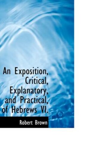 Cover of An Exposition, Critical, Explanatory, and Practical, of Hebrews VI.