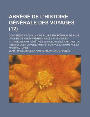 Book cover for Abrege de L'Histoire Generale Des Voyages; Contenant Ce Qu'il y a de Plus Remarquable, de Plus Utile Et de Mieux Avere Dans Les Pays Ou Les Voyageurs Ont Penetre; Les Moeurs Des Habitans, La Religion, Les Usages, Arts Et (12 )