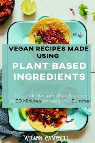 Cover of Vegan Recipes Made Using Plant Based Ingredients