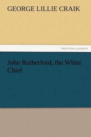 Cover of John Rutherford, the White Chief