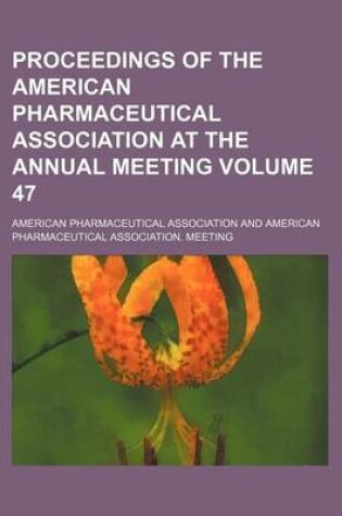 Cover of Proceedings of the American Pharmaceutical Association at the Annual Meeting Volume 47