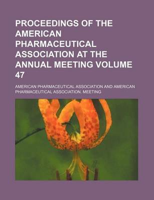 Book cover for Proceedings of the American Pharmaceutical Association at the Annual Meeting Volume 47