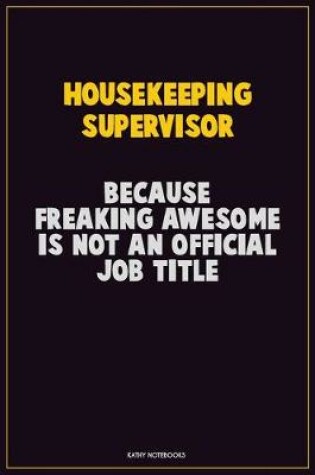 Cover of Housekeeping Supervisor, Because Freaking Awesome Is Not An Official Job Title