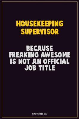 Book cover for Housekeeping Supervisor, Because Freaking Awesome Is Not An Official Job Title