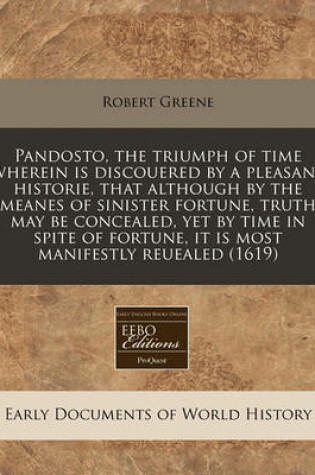 Cover of Pandosto, the Triumph of Time Wherein Is Discouered by a Pleasant Historie, That Although by the Meanes of Sinister Fortune, Truth May Be Concealed, Yet by Time in Spite of Fortune, It Is Most Manifestly Reuealed (1619)