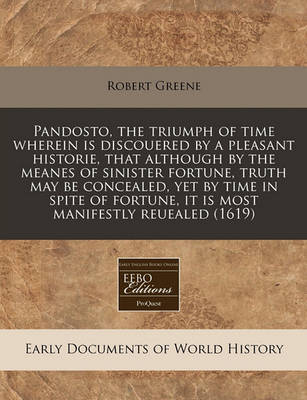 Book cover for Pandosto, the Triumph of Time Wherein Is Discouered by a Pleasant Historie, That Although by the Meanes of Sinister Fortune, Truth May Be Concealed, Yet by Time in Spite of Fortune, It Is Most Manifestly Reuealed (1619)