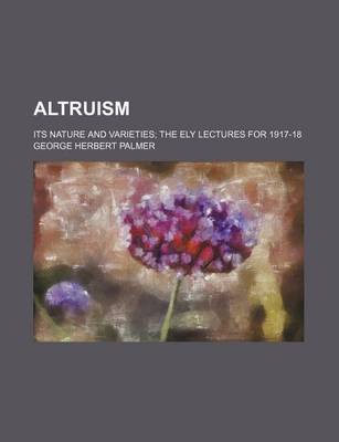 Book cover for Altruism; Its Nature and Varieties the Ely Lectures for 1917-18