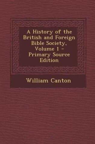 Cover of A History of the British and Foreign Bible Society, Volume 1 - Primary Source Edition