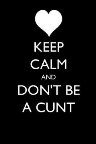 Cover of Keep Calm and Don't Be a Cunt