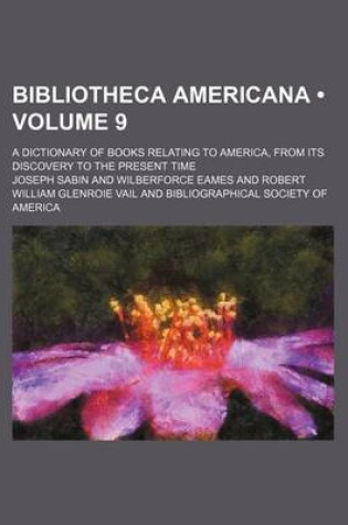 Cover of Bibliotheca Americana (Volume 9); A Dictionary of Books Relating to America, from Its Discovery to the Present Time