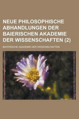 Cover of Neue Philosophische Abhandlungen Der Baierischen Akademie Der Wissenschaften (2 )