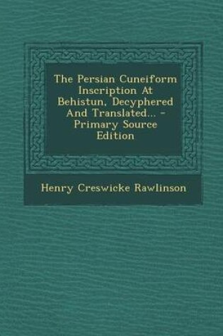 Cover of The Persian Cuneiform Inscription at Behistun, Decyphered and Translated...